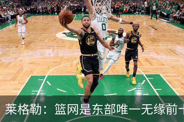 莱格勒：篮网是东部唯一无缘前十的球队 公牛成为我最看好的弱队